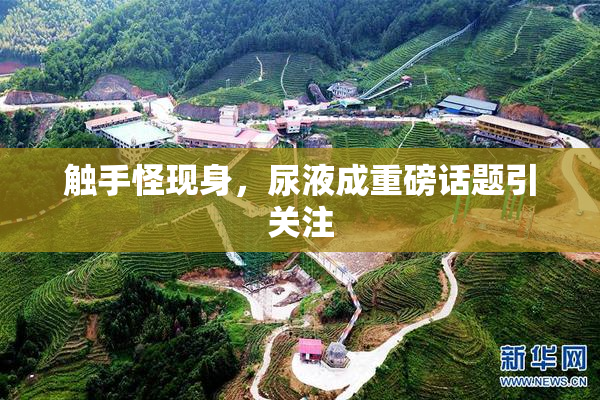 触手怪现身，尿液成重磅话题引关注