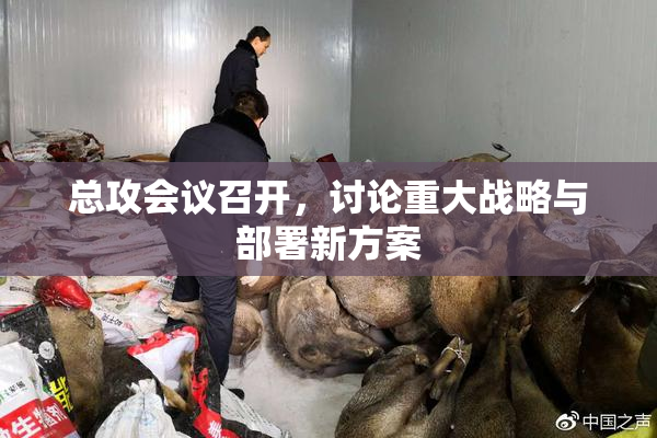 总攻会议召开，讨论重大战略与部署新方案