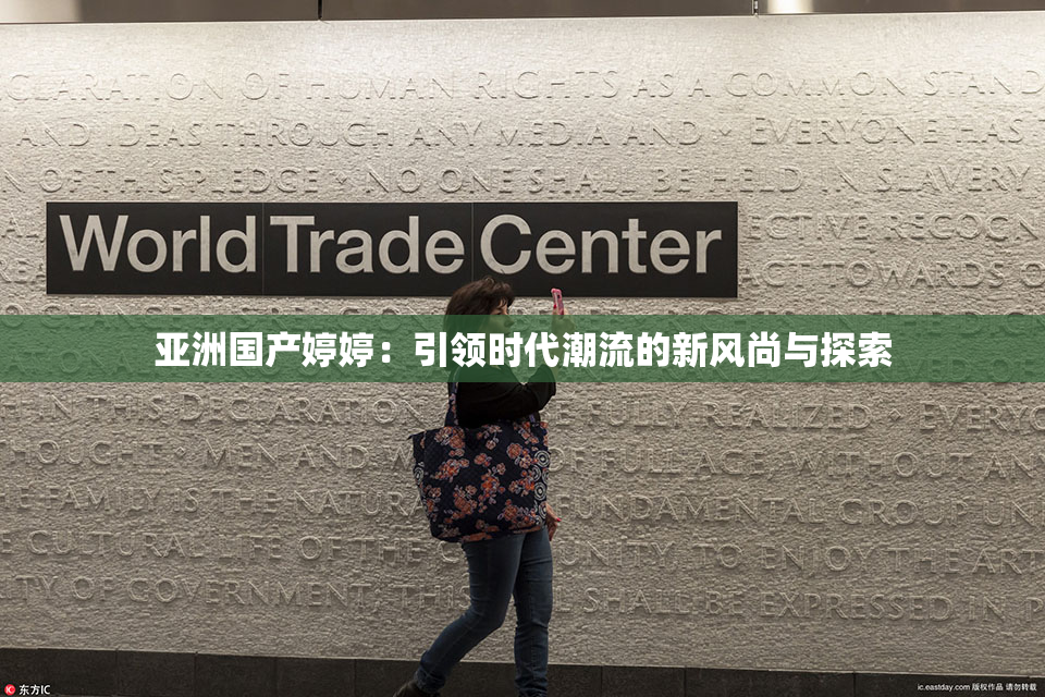 亚洲国产婷婷：引领时代潮流的新风尚与探索