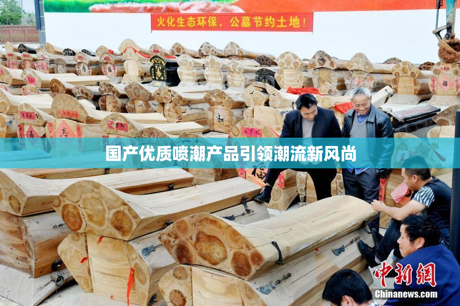国产优质喷潮产品引领潮流新风尚