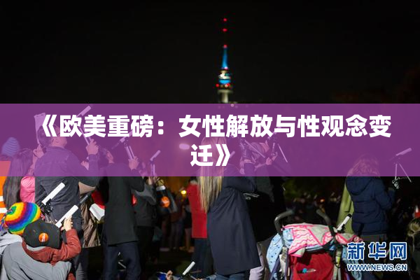 《欧美重磅：女性解放与性观念变迁》