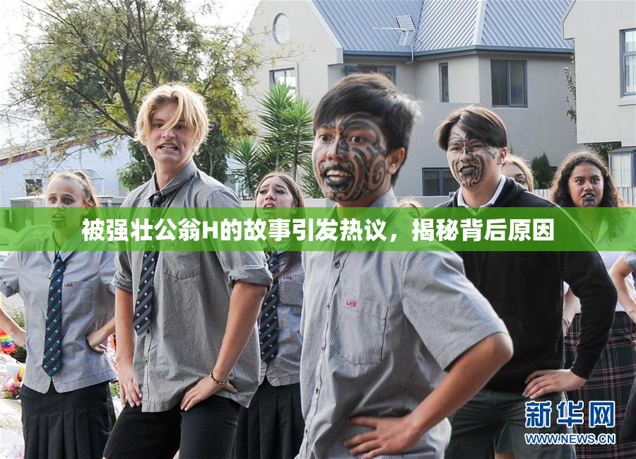 被强壮公翁H的故事引发热议，揭秘背后原因