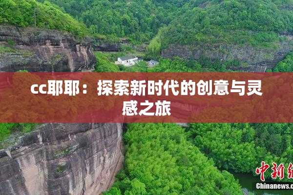 cc耶耶：探索新时代的创意与灵感之旅