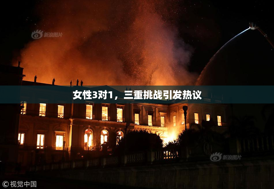 女性3对1，三重挑战引发热议