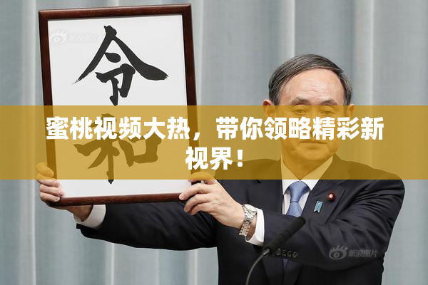 蜜桃视频大热，带你领略精彩新视界！