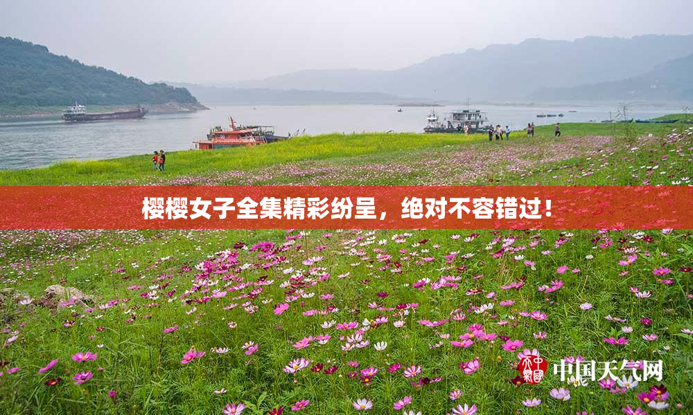 樱樱女子全集精彩纷呈，绝对不容错过！