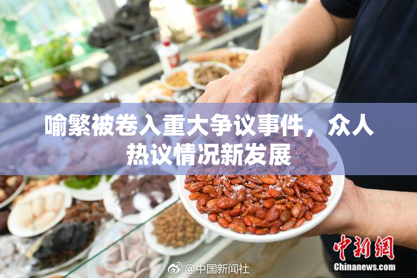 喻繁被卷入重大争议事件，众人热议情况新发展