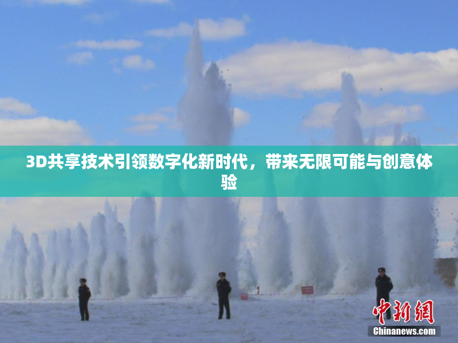 3D共享技术引领数字化新时代，带来无限可能与创意体验