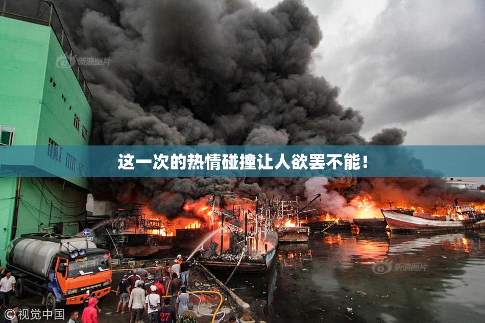 这一次的热情碰撞让人欲罢不能！