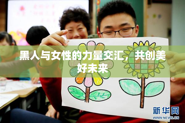 黑人与女性的力量交汇，共创美好未来