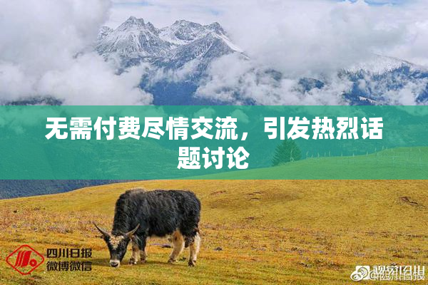 无需付费尽情交流，引发热烈话题讨论