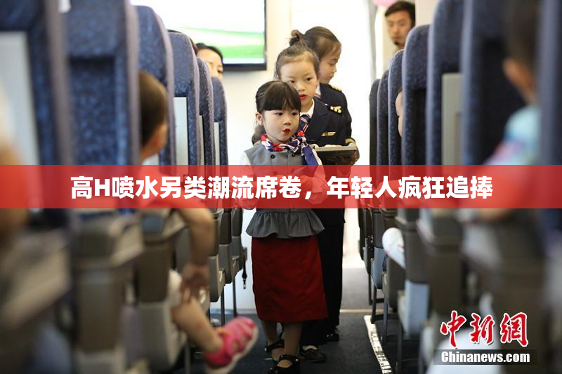 高H喷水另类潮流席卷，年轻人疯狂追捧