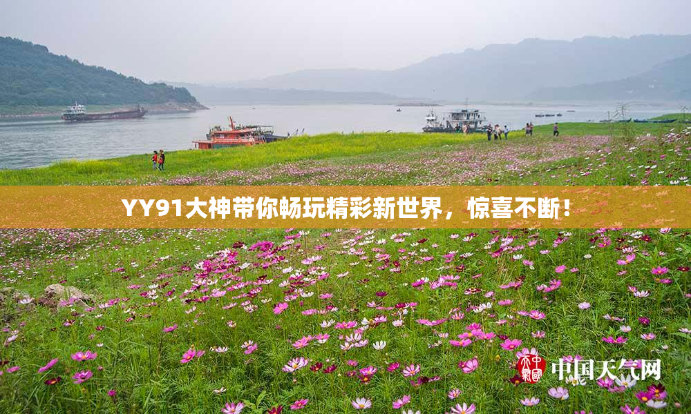 YY91大神带你畅玩精彩新世界，惊喜不断！