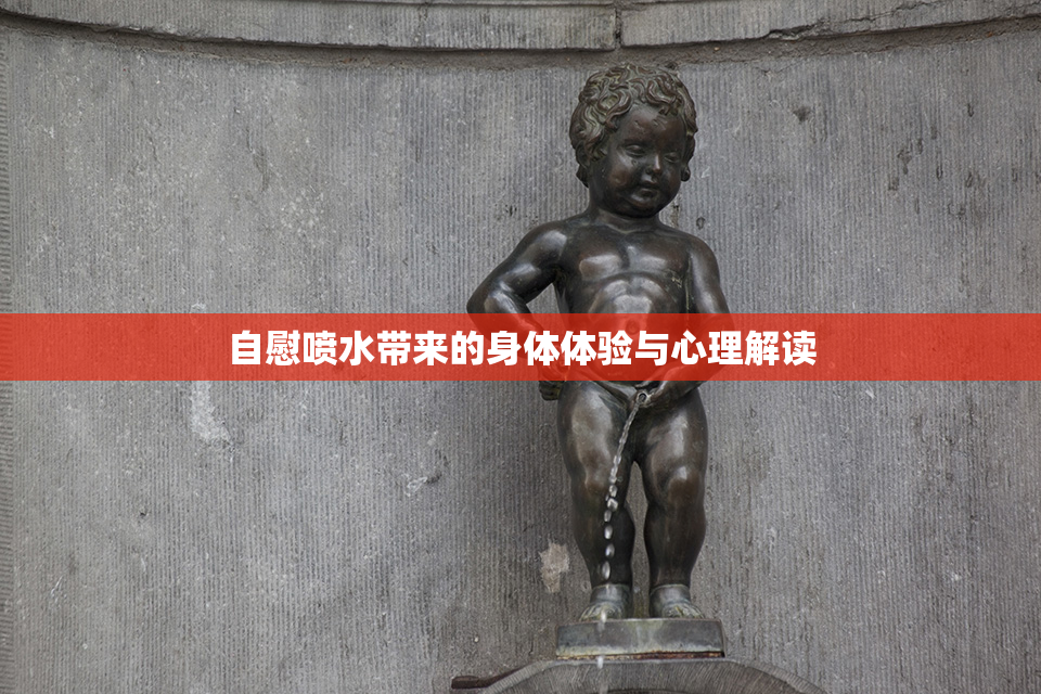 自慰喷水带来的身体体验与心理解读