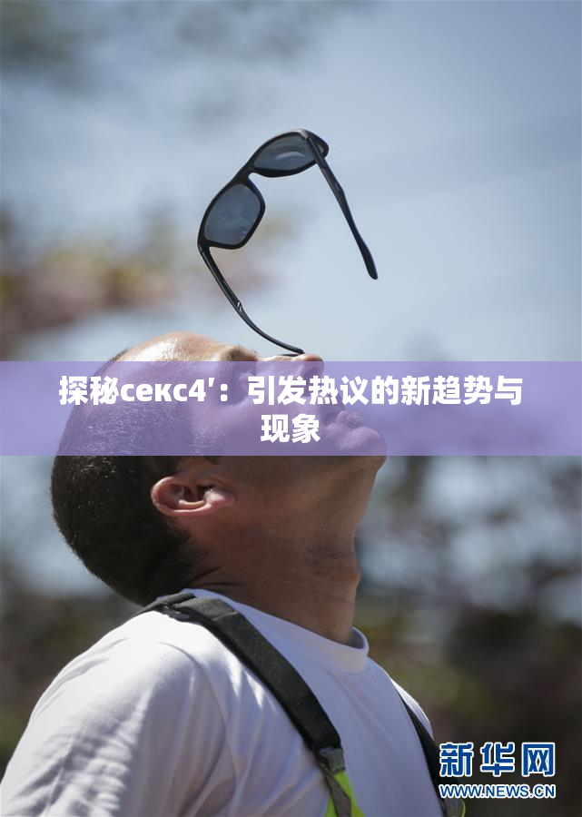 探秘секс4′：引发热议的新趋势与现象