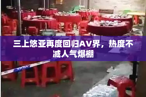 三上悠亚再度回归AV界，热度不减人气爆棚