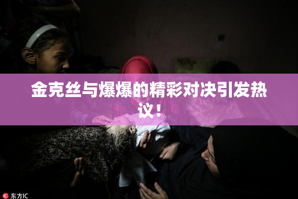 金克丝与爆爆的精彩对决引发热议！