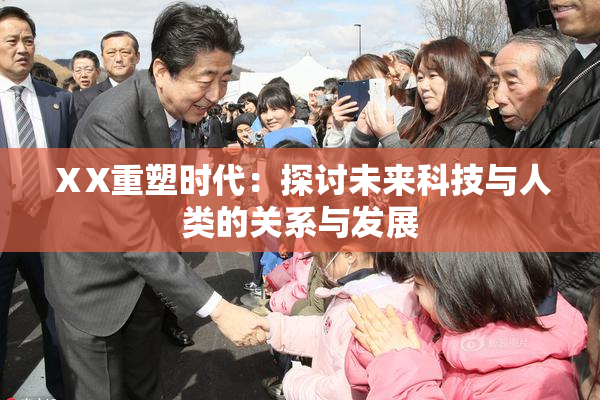 ⅩX重塑时代：探讨未来科技与人类的关系与发展