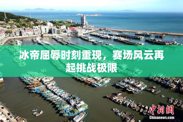 冰帝屈辱时刻重现，赛场风云再起挑战极限