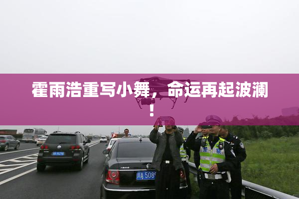 霍雨浩重写小舞，命运再起波澜！