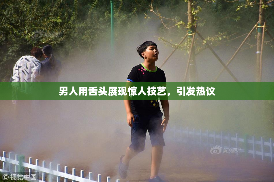 男人用舌头展现惊人技艺，引发热议