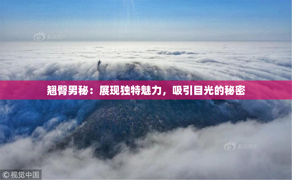 翘臀男秘：展现独特魅力，吸引目光的秘密
