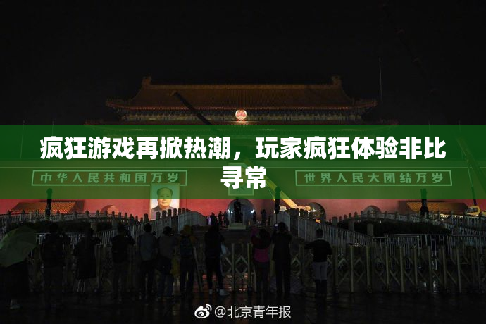 疯狂游戏再掀热潮，玩家疯狂体验非比寻常