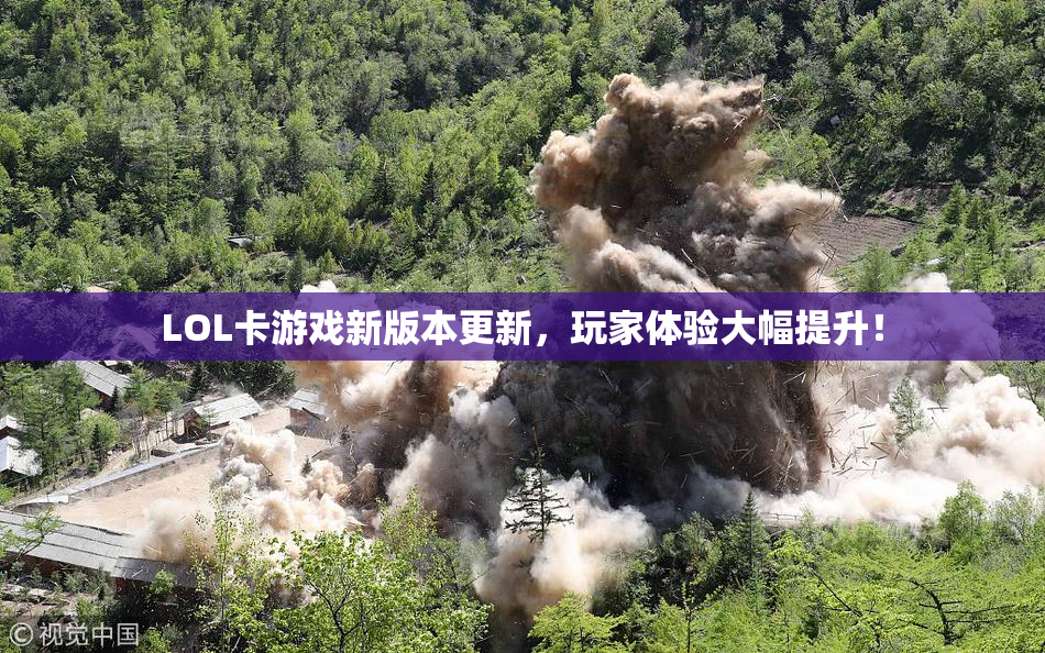 LOL卡游戏新版本更新，玩家体验大幅提升！