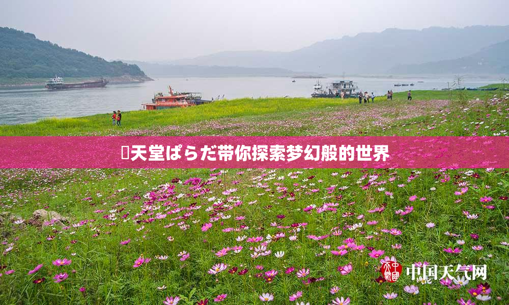 妺天堂ぱらだ带你探索梦幻般的世界