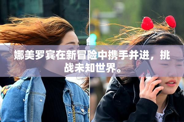 娜美罗宾在新冒险中携手并进，挑战未知世界。