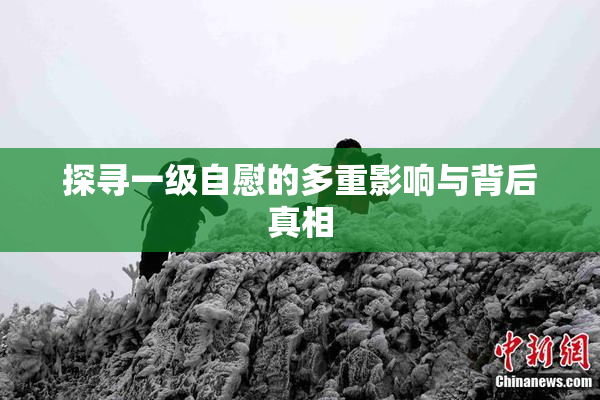 探寻一级自慰的多重影响与背后真相