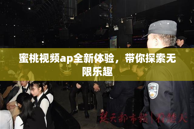 蜜桃视频ap全新体验，带你探索无限乐趣