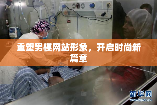 重塑男模网站形象，开启时尚新篇章