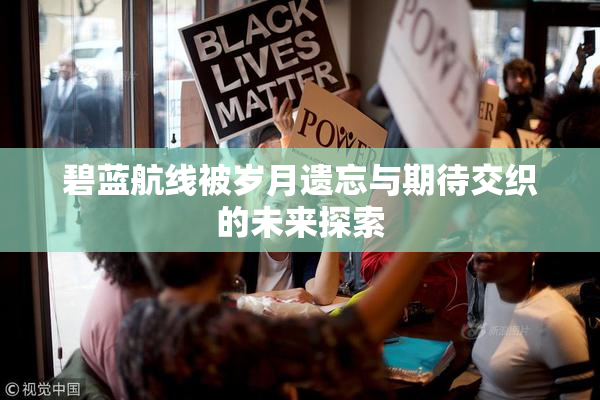 碧蓝航线被岁月遗忘与期待交织的未来探索