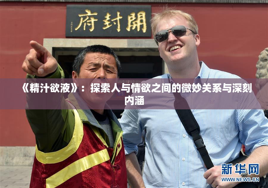 《精汁欲液》：探索人与情欲之间的微妙关系与深刻内涵