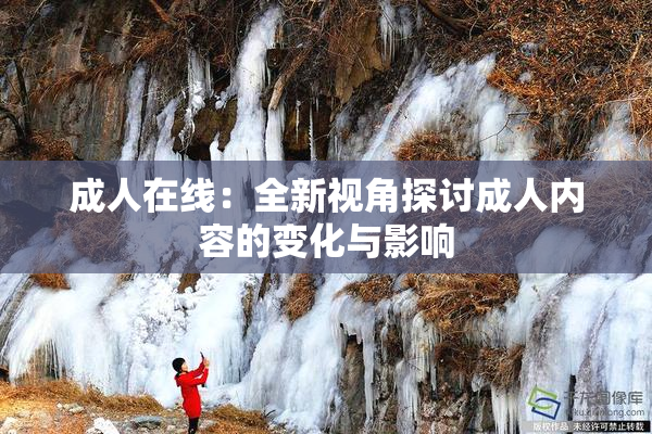 成人在线：全新视角探讨成人内容的变化与影响