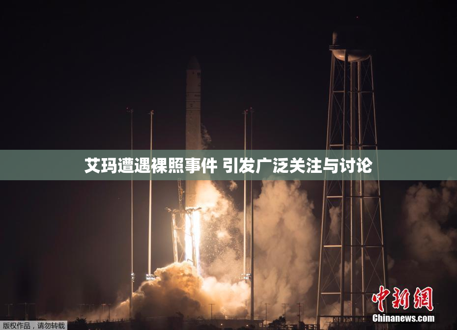 艾玛遭遇裸照事件 引发广泛关注与讨论