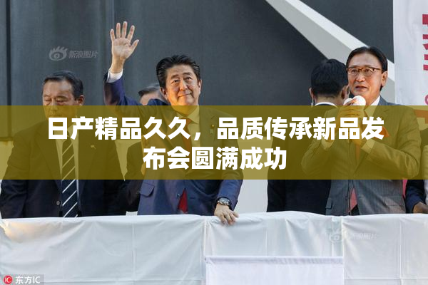 日产精品久久，品质传承新品发布会圆满成功