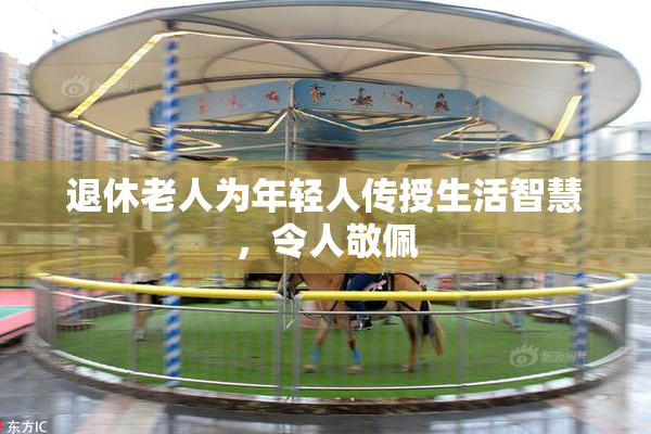 退休老人为年轻人传授生活智慧，令人敬佩