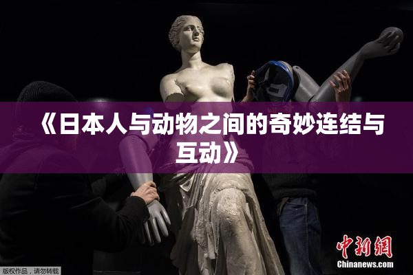 《日本人与动物之间的奇妙连结与互动》
