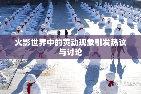 火影世界中的黄动现象引发热议与讨论