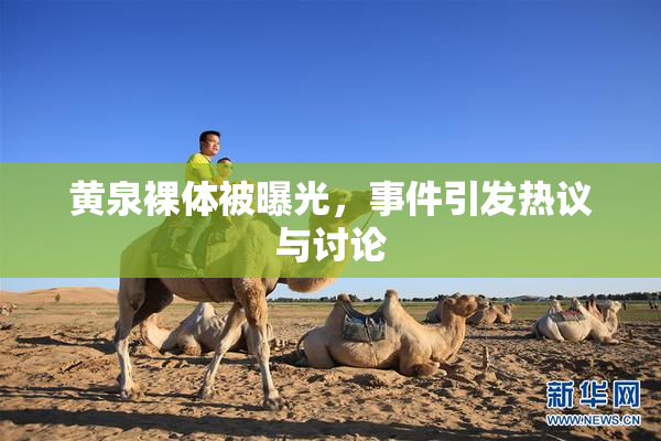 黄泉裸体被曝光，事件引发热议与讨论
