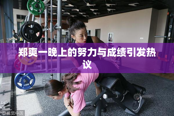 郑爽一晚上的努力与成绩引发热议