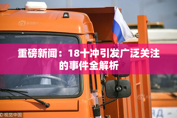 重磅新闻：18十冲引发广泛关注的事件全解析