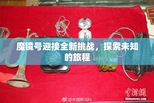 魔镜号迎接全新挑战，探索未知的旅程