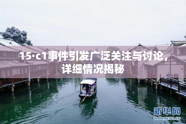 15·c1事件引发广泛关注与讨论，详细情况揭秘