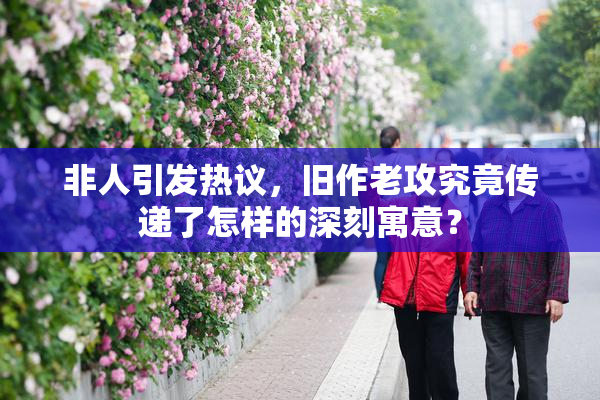 非人引发热议，旧作老攻究竟传递了怎样的深刻寓意？
