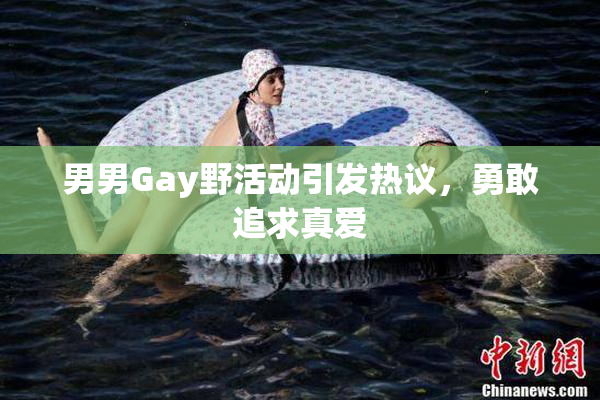 男男Gay野活动引发热议，勇敢追求真爱