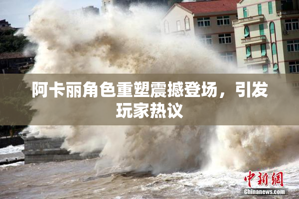 阿卡丽角色重塑震撼登场，引发玩家热议