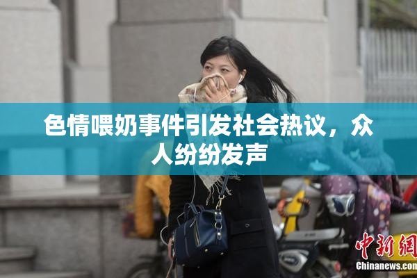 色情喂奶事件引发社会热议，众人纷纷发声